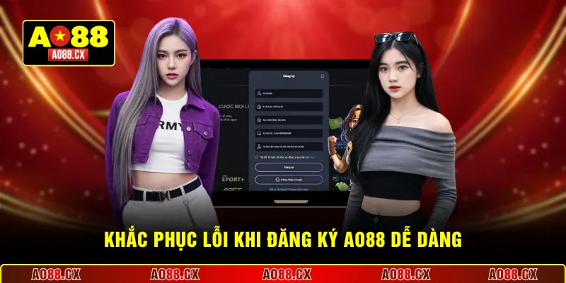 Khắc phục lỗi khi đăng ký AO88 dễ dàng