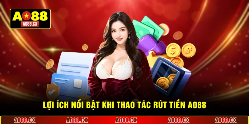 Lợi ích nổi bật khi thao tác rút tiền AO88
